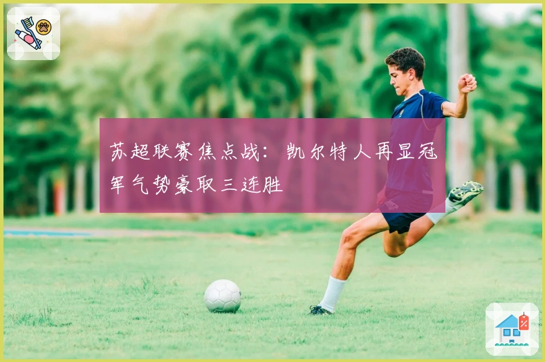 苏超联赛焦点战：凯尔特人再显冠军气势豪取三连胜