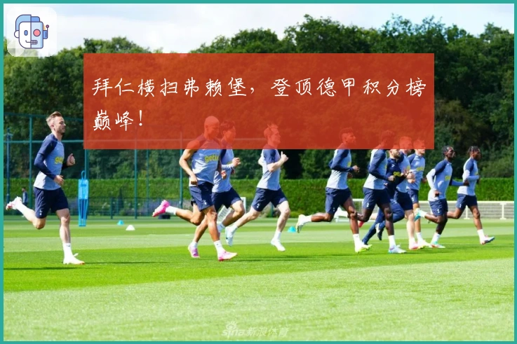 拜仁横扫弗赖堡，登顶德甲积分榜巅峰！